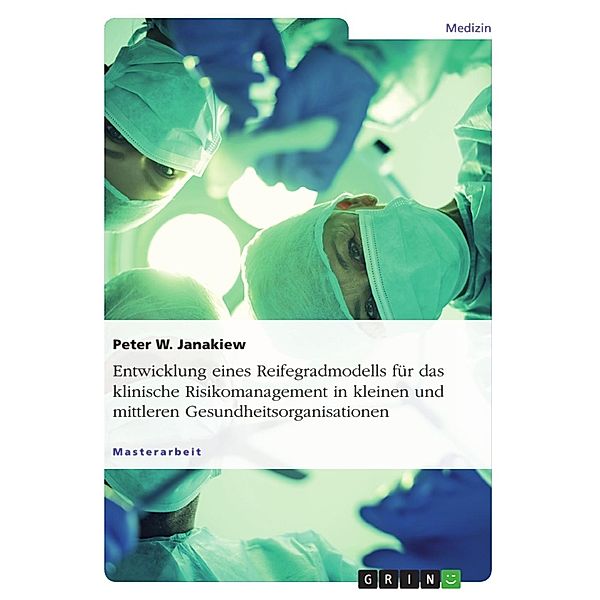 Entwicklung eines Reifegradmodells für das klinische Risikomanagement in kleinen und mittleren Gesundheitsorganisationen, Peter W. Janakiew