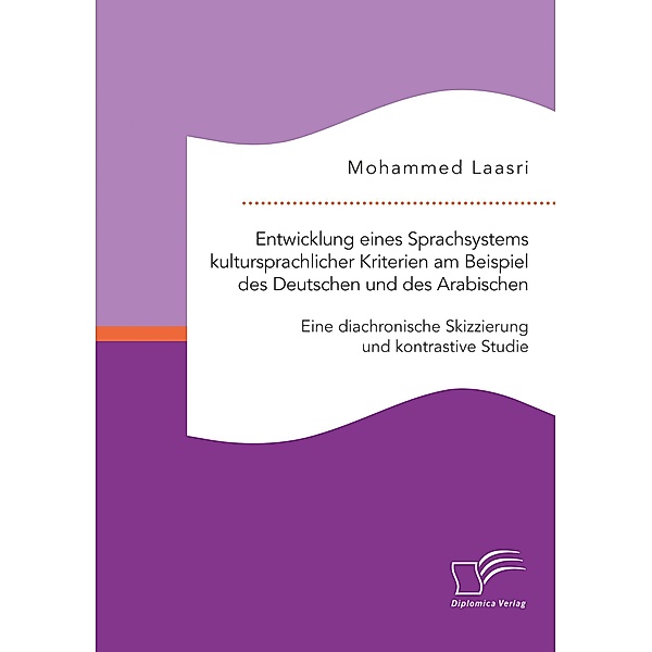 Entwicklung eines Sprachsystems kultursprachlicher Kriterien am Beispiel des Deutschen und des Arabischen: Eine diachronische Skizzierung und kontrastive Studie, Mohammed Laasri