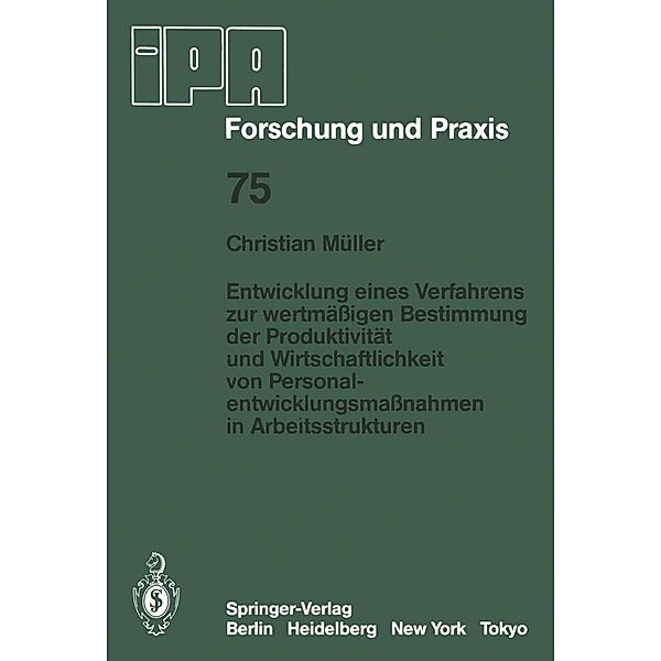 Entwicklung eines Verfahrens zur wertmäßigen Bestimmung der Produktivität und Wirtschaftlichkeit von Personalentwicklungmaßnahmen in Arbeitsstrukturen / IPA-IAO - Forschung und Praxis Bd.75, C. Müller