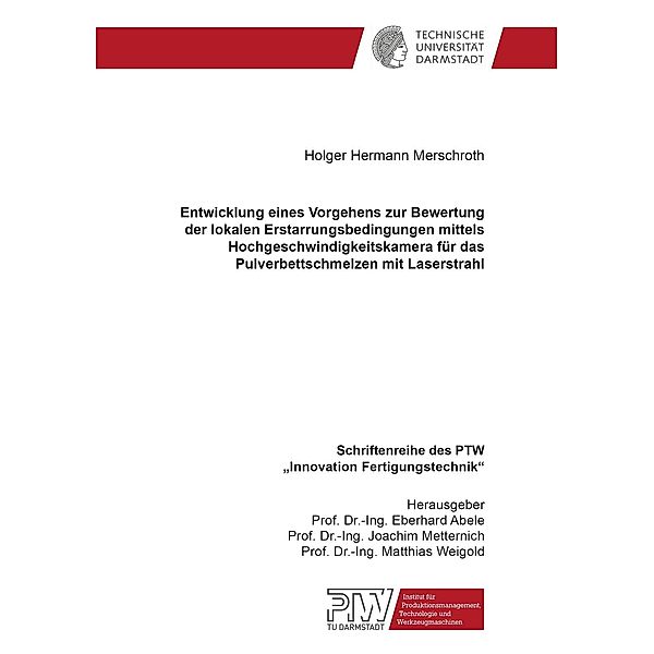 Entwicklung eines Vorgehens zur Bewertung der lokalen Erstarrungsbedingungen mittels Hochgeschwindigkeitskamera für das Pulverbettschmelzen mit Laserstrahl, Holger Hermann Merschroth