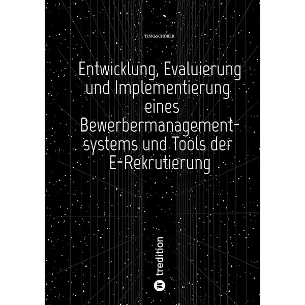 Entwicklung, Evaluierung und Implementierung  eines Bewerbermanagementsystems  und Tools der E-Rekrutierung, Timo Schöber