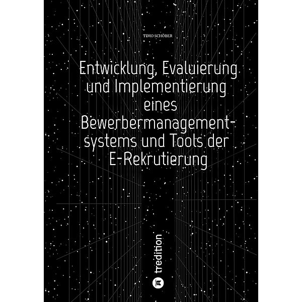 Entwicklung, Evaluierung und Implementierung  eines Bewerbermanagementsystems  und Tools der E-Rekrutierung, Timo Schöber