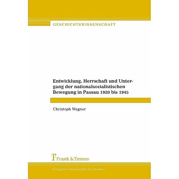 Entwicklung, Herrschaft und Untergang der nationalsozialistischen Bewegung in Passau 1920 bis 1945, Christoph Wagner