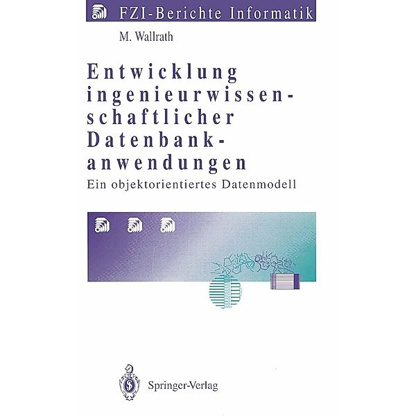 Entwicklung ingenieurwissenschaftlicher Datenbankanwendungen / FZI-Berichte Informatik, Mechtild Wallrath