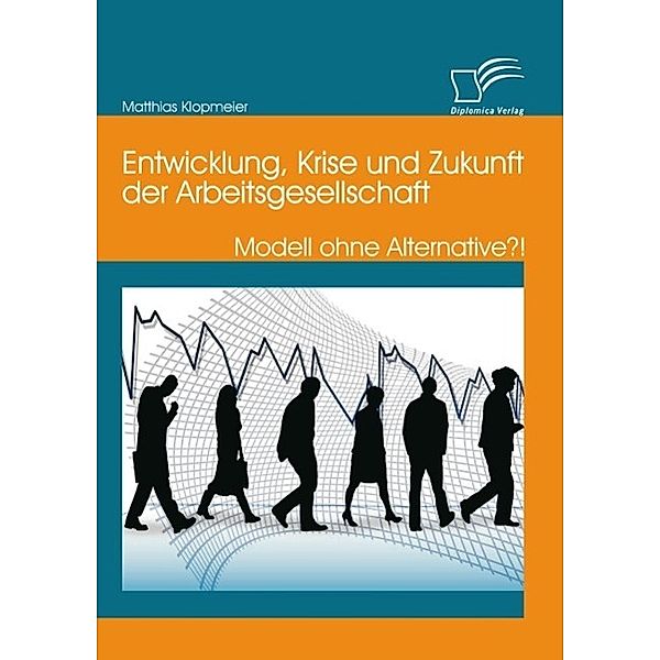 Entwicklung, Krise und Zukunft der Arbeitsgesellschaft: Modell ohne Alternative?!, Matthias Klopmeier