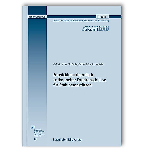 Entwicklung thermisch entkoppelter Druckanschlüsse für Stahlbetonstützen. Abschlussbericht, C.-A. Graubner, Tilo Proske, Carsten Bröse, Jochen Zeier