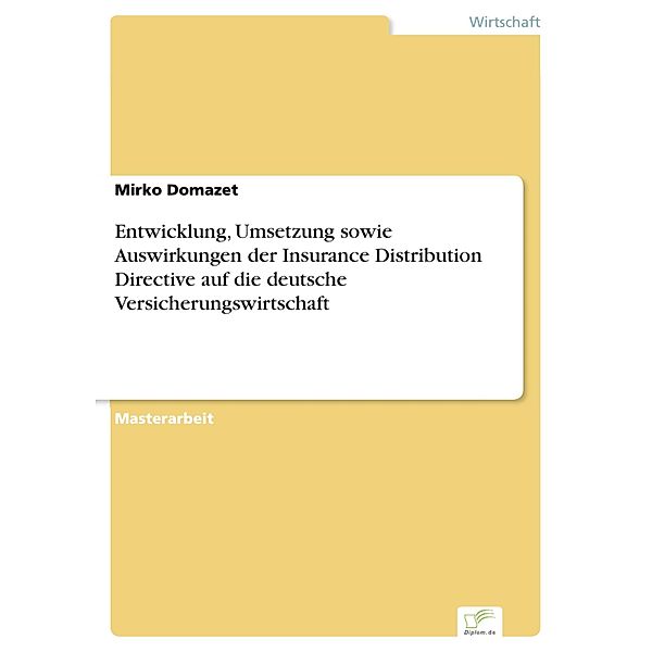 Entwicklung, Umsetzung sowie Auswirkungen der Insurance Distribution Directive auf die deutsche Versicherungswirtschaft, Mirko Domazet