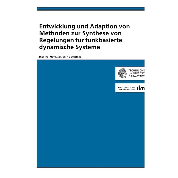 Entwicklung und Adaption von Methoden zur Synthese von Regelungen für funkbasierte dynamische Systeme, Matthias Singer
