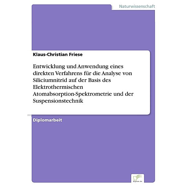 Entwicklung und Anwendung eines direkten Verfahrens für die Analyse von Siliciumnitrid auf der Basis des Elektrothermischen Atomabsorption-Spektrometrie und der Suspensionstechnik, Klaus-Christian Friese