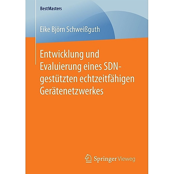 Entwicklung und Evaluierung eines SDN-gestützten echtzeitfähigen Gerätenetzwerkes / BestMasters, Eike Björn Schweißguth