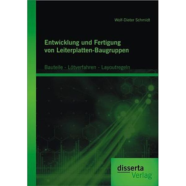 Entwicklung und Fertigung von Leiterplatten-Baugruppen: Bauteile - Lötverfahren - Layoutregeln, Wolf-Dieter Schmidt