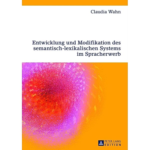 Entwicklung und Modifikation des semantisch-lexikalischen Systems im Spracherwerb, Claudia Wahn