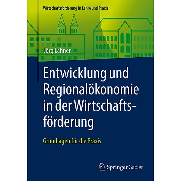 Entwicklung und Regionalökonomie in der Wirtschaftsförderung / Wirtschaftsförderung in Lehre und Praxis, Jörg Lahner