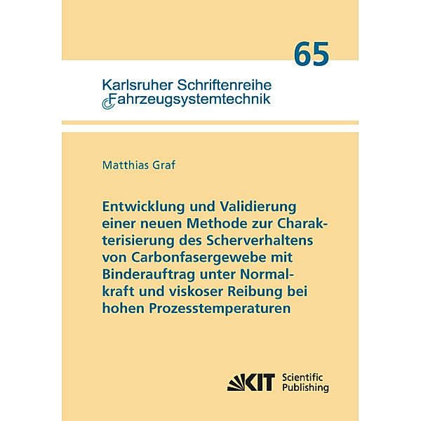 Entwicklung und Validierung einer neuen Methode zur Charakterisierung des Scherverhaltens von Carbonfasergewebe mit Binderauftrag unter Normalkraft und viskoser Reibung bei hohen Prozesstemperaturen, Matthias Graf