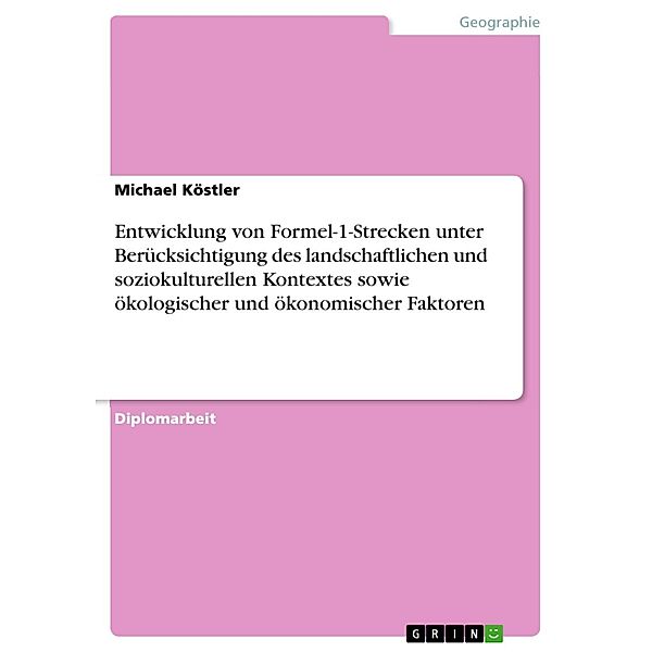 Entwicklung von Formel-1-Strecken unter Berücksichtigung des landschaftlichen und soziokulturellen Kontextes sowie ökologischer und ökonomischer Faktoren, Michael Köstler