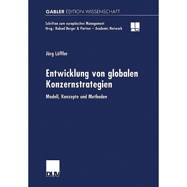 Entwicklung von globalen Konzernstrategien / Schriften zum europäischen Management, Jörg Löffler