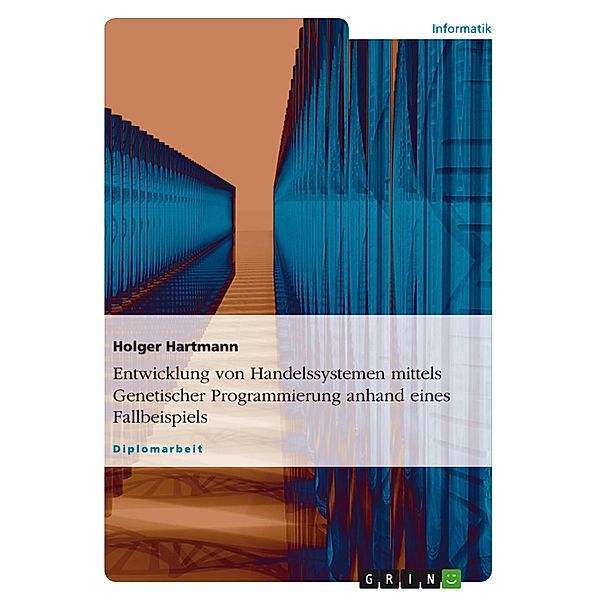 Entwicklung von Handelssystemen mittels genetischer Programmierung anhand eines Fallbeispiels, Holger Hartmann