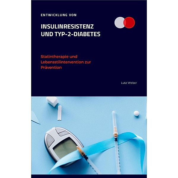Entwicklung von Insulinresistenz und Typ-2-Diabetes Statintherapie und Lebensstilintervention zur Prävention, Lutz Weber