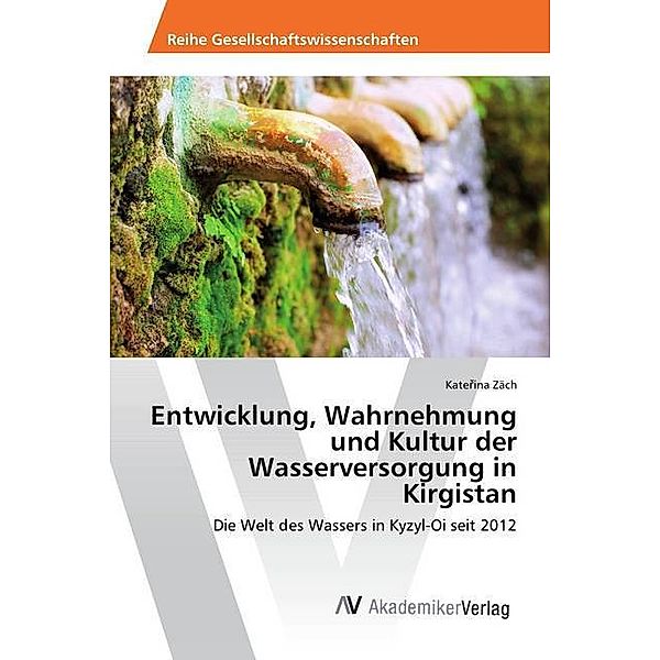 Entwicklung, Wahrnehmung und Kultur der Wasserversorgung in Kirgistan, Katerina Zäch