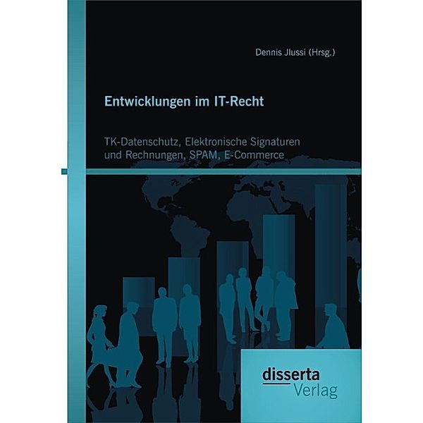 Entwicklungen im IT-Recht: TK-Datenschutz, Elektronische Signaturen und Rechnungen, SPAM, E-Commerce, Dennis Jlussi (Hrsg. )