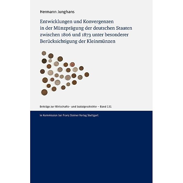 Entwicklungen und Konvergenzen in der Münzprägung der deutschen Staaten zwischen 1806 und 1873 unter besonderer Berücksichtigung der Kleinmünzen, Hermann Junghans