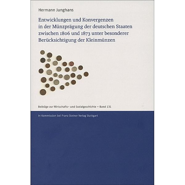 Entwicklungen und Konvergenzen in der Münzprägung der deutschen Staaten zwischen 1806 und 1873 unter besonderer Berücksichtigung der Kleinmünzen, Hermann Junghans