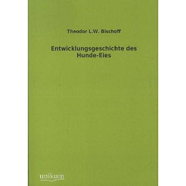 Entwicklungsgeschichte des Hunde-Eies, Theodor L. W. Bischoff