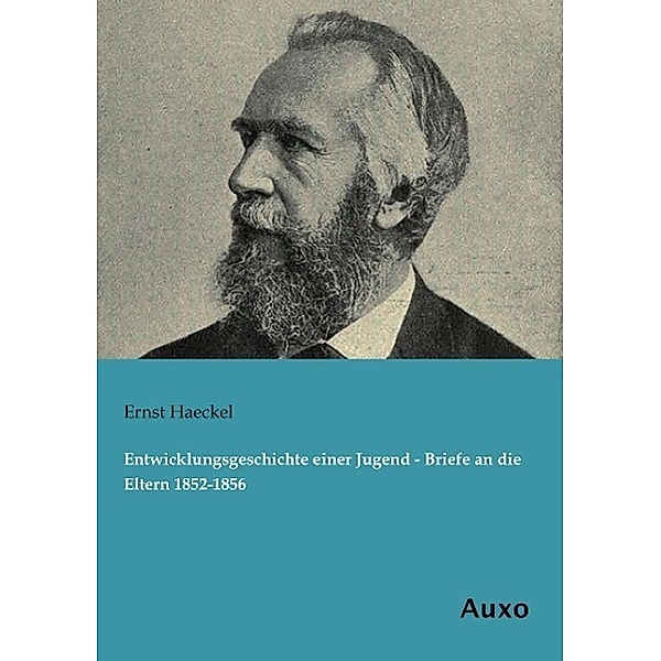 Entwicklungsgeschichte einer Jugend - Briefe an die Eltern 1852-1856, Ernst Haeckel