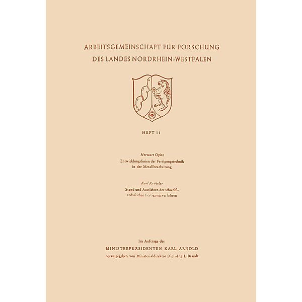 Entwicklungslinien der Fertigungstechnik in der Metallbearbeitung. Stand und Aussichten der schweißtechnischen Fertigungsverfahren / Arbeitsgemeinschaft für Forschung des Landes Nordrhein-Westfalen Bd.11, Herwart Opitz