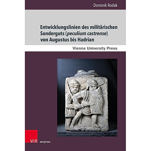 Entwicklungslinien des militärischen Sonderguts (peculium castrense) von Augustus bis Hadrian, Dominik Rodak