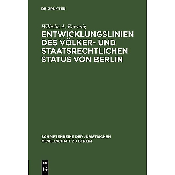 Entwicklungslinien des völker- und staatsrechtlichen Status von Berlin / Schriftenreihe der Juristischen Gesellschaft zu Berlin Bd.88, Wilhelm A. Kewenig