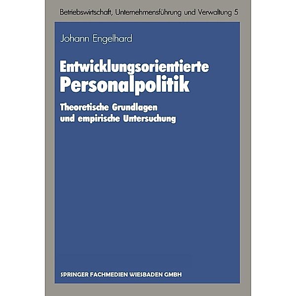 Entwicklungsorientierte Personalpolitik / Schriften zur Betriebswirtschaft, Unternehmensführung und Verwaltung Bd.5, Johann Engelhard