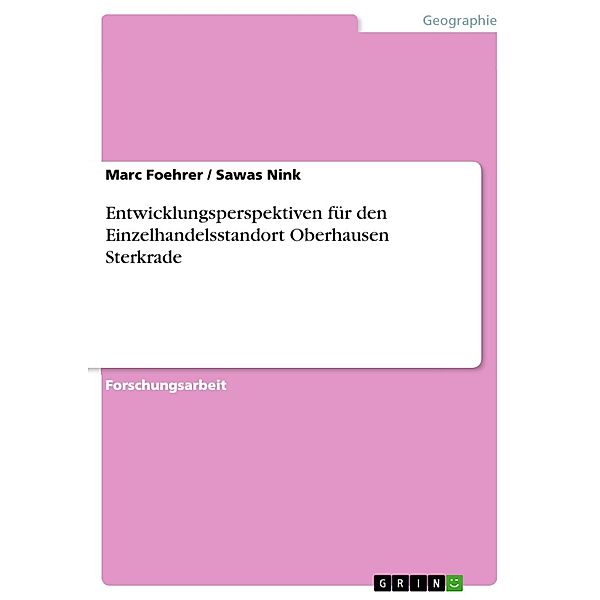 Entwicklungsperspektiven für den Einzelhandelsstandort Oberhausen Sterkrade, Marc Foehrer, Sawas Nink