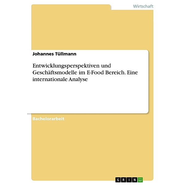 Entwicklungsperspektiven und Geschäftsmodelle im E-Food Bereich. Eine internationale Analyse, Johannes Tüllmann