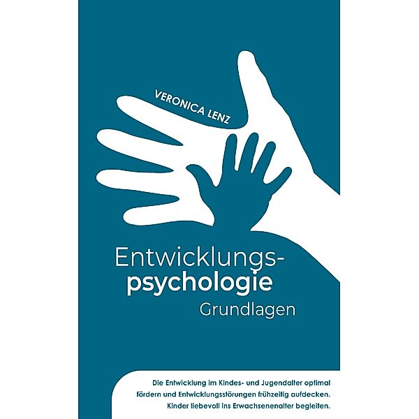 Entwicklungspsychologie - Grundlagen: Die Entwicklung im Kindes- und Jugendalter optimal fördern und Entwicklungsstörungen frühzeitig aufdecken. Kinder liebevoll ins Erwachsenenalter begleiten, Veronica Lenz