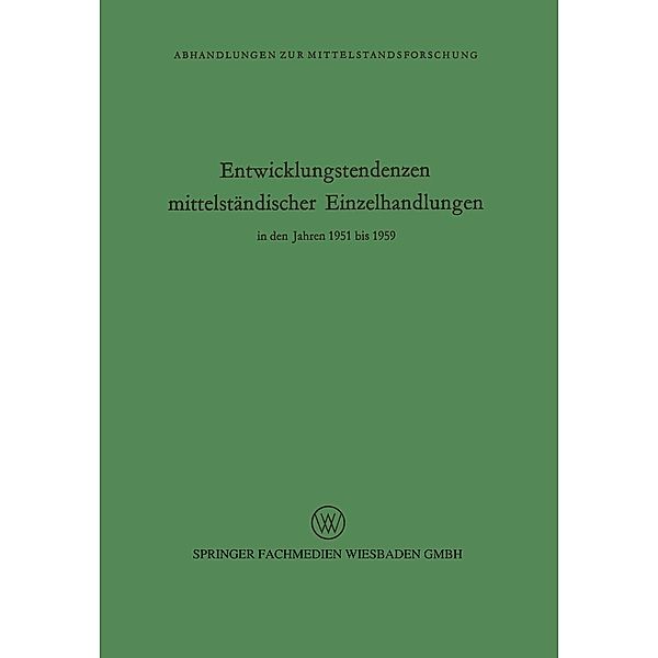 Entwicklungstendenzen mittelständischer Einzelhandlungen in den Jahren 1951 bis 1959 / Abhandlungen zur Mittelstandsforschung, Rudolf Seyffert