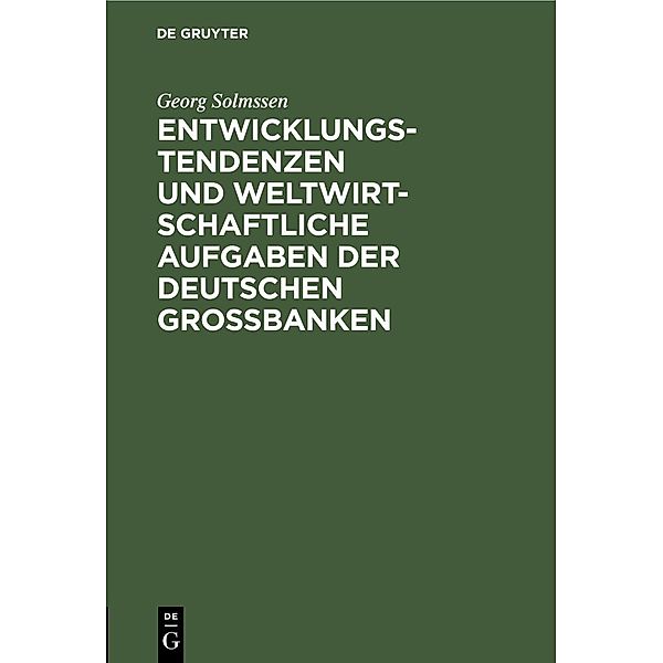 Entwicklungstendenzen und weltwirtschaftliche Aufgaben der deutschen Großbanken, Georg Solmssen
