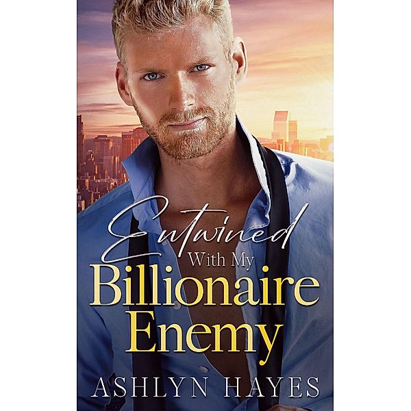 Entwined With My Billionaire Enemy, Ashlyn Hayes