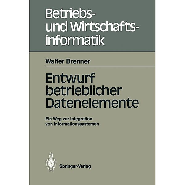 Entwurf betrieblicher Datenelemente / Betriebs- und Wirtschaftsinformatik Bd.28, Walter Brenner
