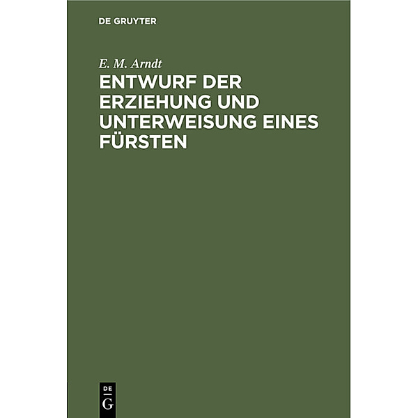 Entwurf der Erziehung und Unterweisung eines Fürsten, E. M. Arndt