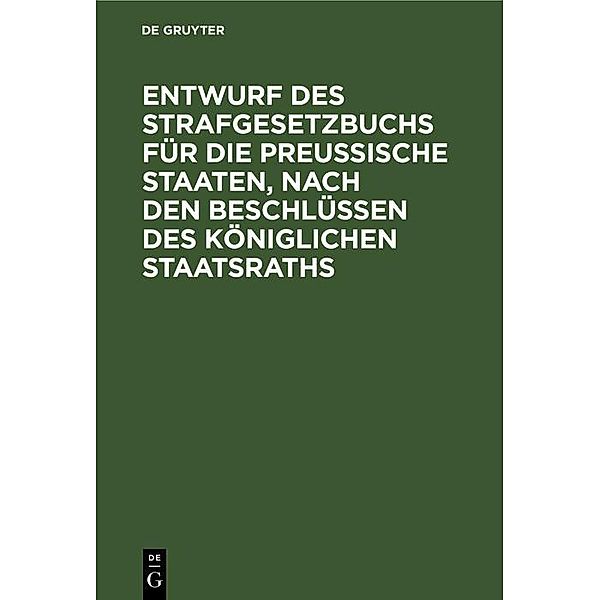 Entwurf des Strafgesetzbuchs für die Preußische Staaten, nach den Beschlüssen des Königlichen Staatsraths