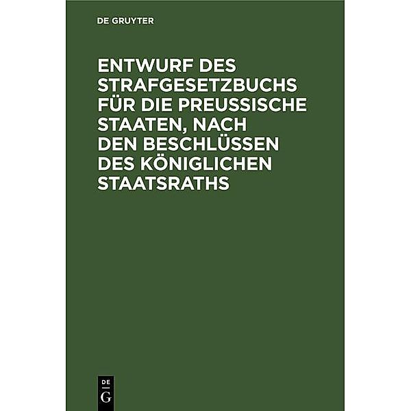 Entwurf des Strafgesetzbuchs für die Preussische Staaten, nach den Beschlüssen des Königlichen Staatsraths