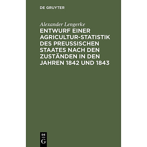 Entwurf einer Agricultur-Statistik des Preußischen Staates nach den Zuständen in den Jahren 1842 und 1843, Alexander Lengerke