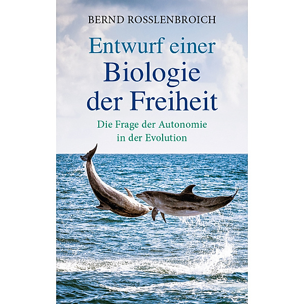 Entwurf einer Biologie der Freiheit, Bernd Rosslenbroich