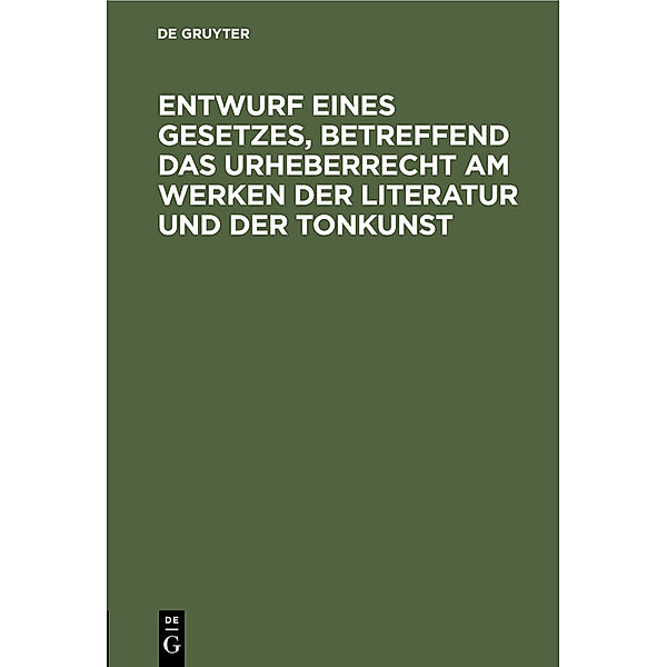 Entwurf eines Gesetzes, betreffend das Urheberrecht am Werken der Literatur und der Tonkunst