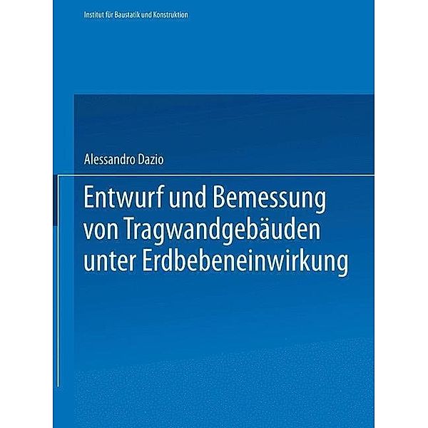 Entwurf und Bemessung von Tragwandgebäuden unter Erdbebeneinwirkung / Institut für Baustatik und Konstruktion Bd.254, Alessandro Dazio