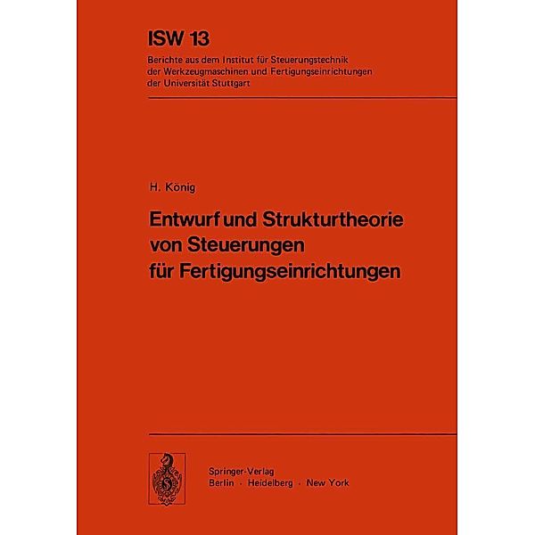 Entwurf und Strukturtheorie von Steuerungen für Fertigungseinrichtungen / ISW Forschung und Praxis Bd.13, H. König