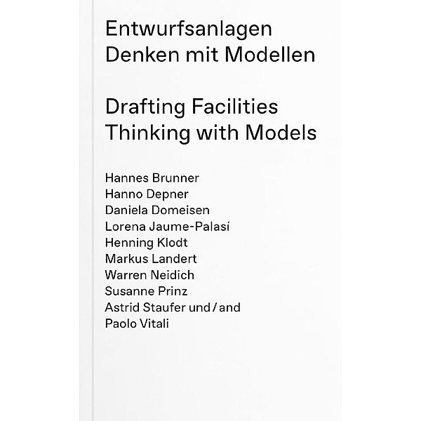 Entwurfsanlagen - Denken mit Modellen, Hannes Brunner, Hanno Depner, Daniela Domeisen, Lorena Jaume-Palasí, Henning Klodt, Warren Neidich, Astrid Staufer, Paolo Vitali, Markus Landert, Susanne Prinz