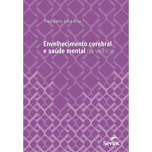 Envelhecimento cerebral e saúde mental na velhice / Série Universitária, Thais Bento Lima-Silva