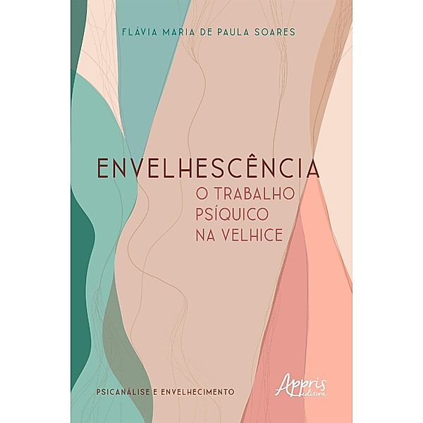 Envelhescência: O Trabalho Psíquico na Velhice, Flávia Maria de Paula Soares
